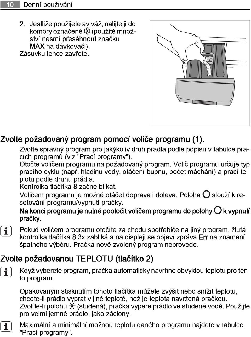 Otočte voličem programu na požadovaný program. Volič programu určuje typ pracího cyklu (např. hladinu vody, otáčení bubnu, počet máchání) a prací teplotu podle druhu prádla.