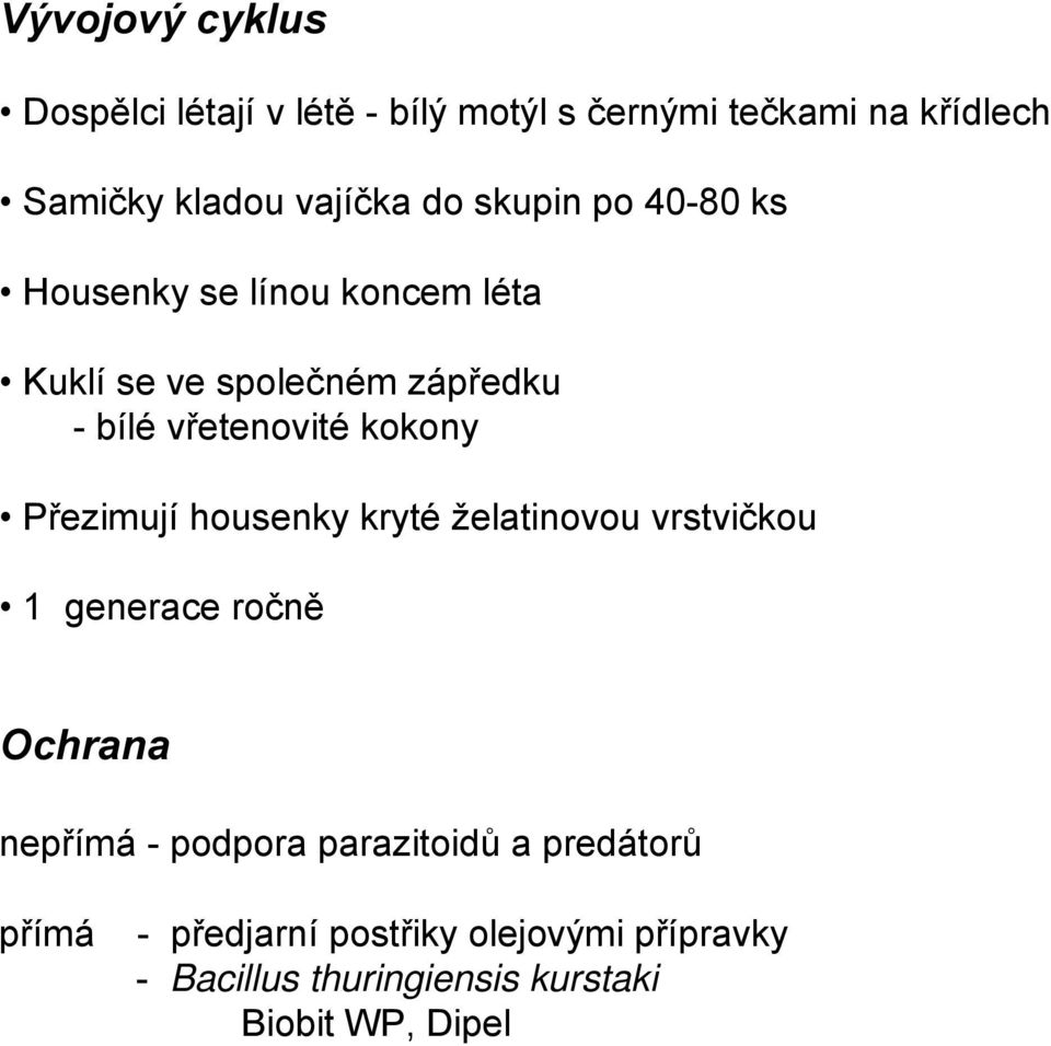 kokony Přezimují housenky kryté želatinovou vrstvičkou 1 generace ročně Ochrana nepřímá - podpora