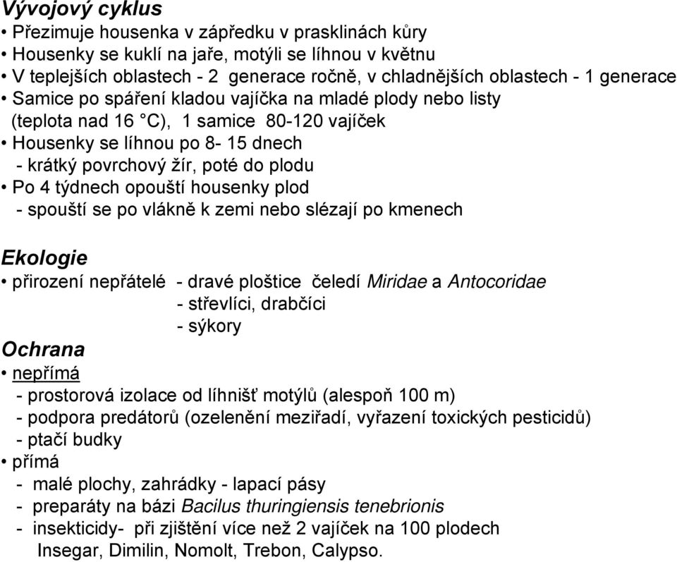 housenky plod - spouští se po vlákně k zemi nebo slézají po kmenech Ekologie přirození nepřátelé - dravé ploštice čeledí Miridae a Antocoridae - střevlíci, drabčíci - sýkory Ochrana nepřímá -