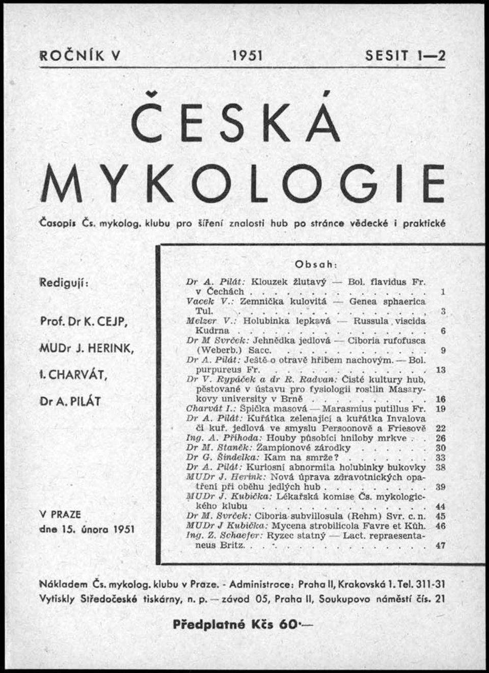 .. 6 D r M S vrček: Jehnědka jedlová Ciboria rufofusca (W eberb.) Sacc...9 D r A. P ilá t: Ještě o otravě hřibem nachovým. Bol. < rhapvát purpureus F r... 13 D r V. R ypáček a dr R.