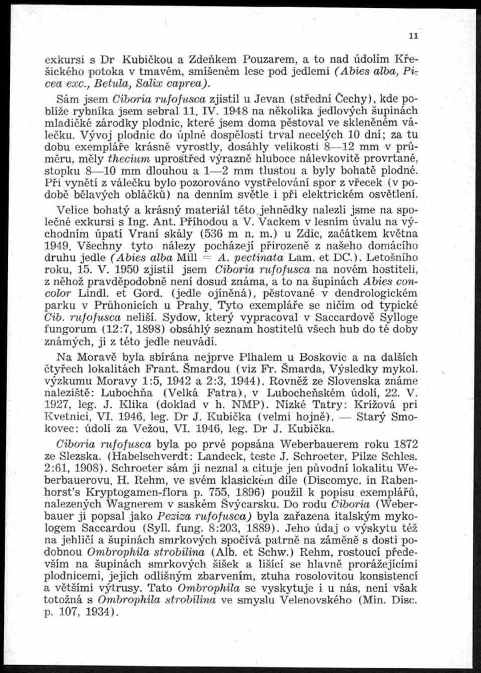 1948 na několika jedlových šupinách mladičké zárodky plodnic, které jsem doma pěstoval ve skleněném válečku.