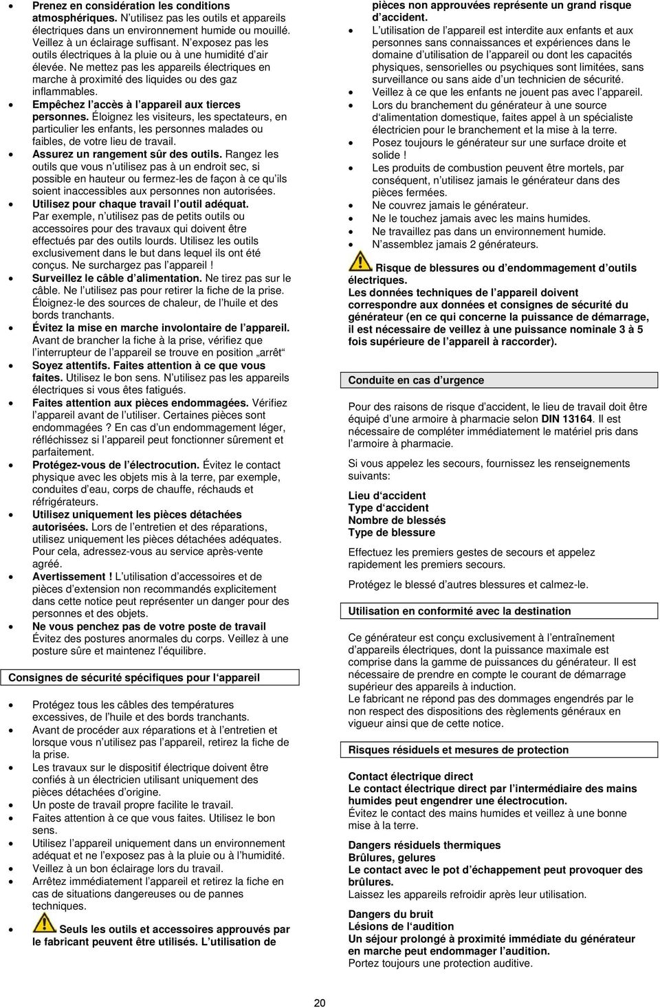 Empêchez l accès à l appareil aux tierces personnes. Éloignez les visiteurs, les spectateurs, en particulier les enfants, les personnes malades ou faibles, de votre lieu de travail.