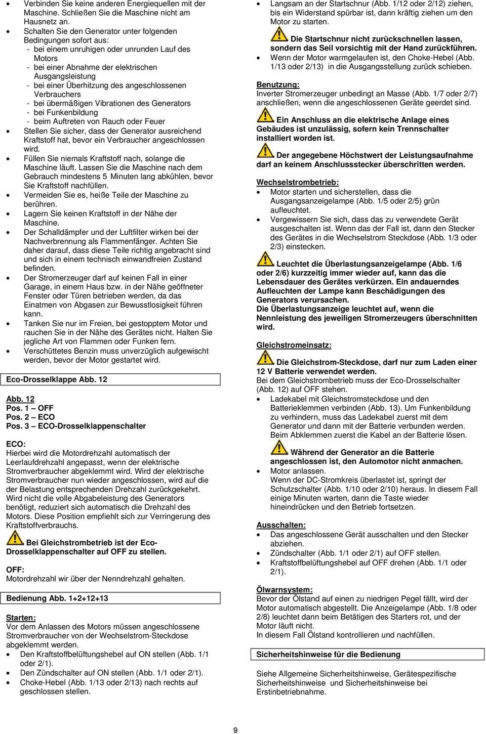 des angeschlossenen Verbrauchers - bei übermäßigen Vibrationen des Generators - bei Funkenbildung - beim Auftreten von Rauch oder Feuer Stellen Sie sicher, dass der Generator ausreichend Kraftstoff