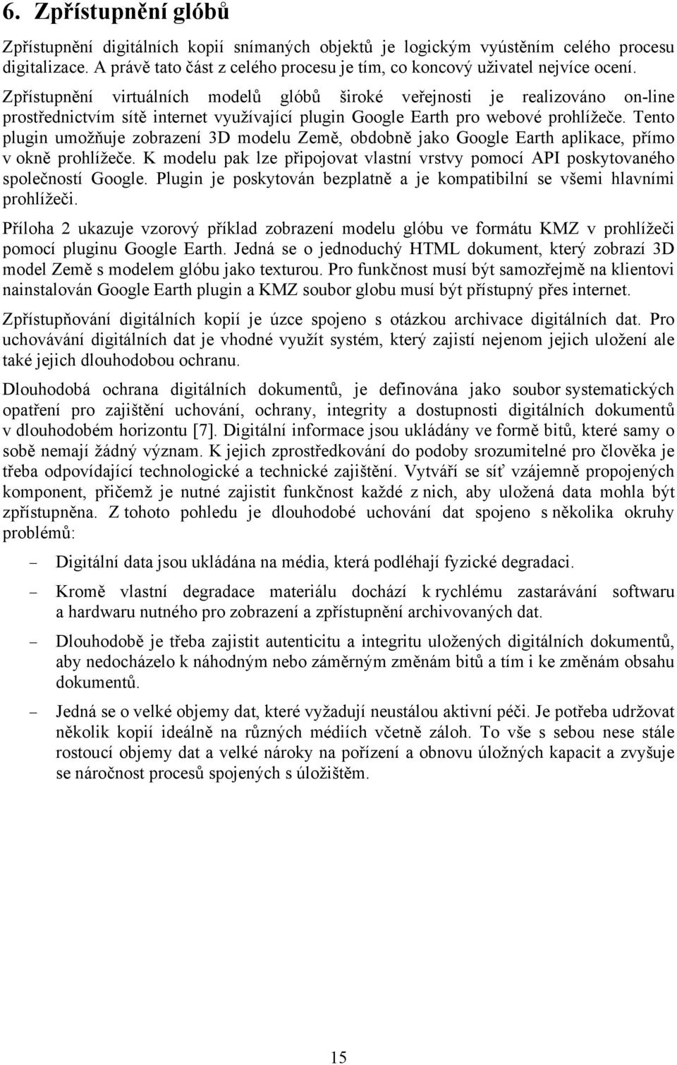 Tento plugin umožňuje zobrazení 3D modelu Země, obdobně jako Google Earth aplikace, přímo v okně prohlížeče. K modelu pak lze připojovat vlastní vrstvy pomocí API poskytovaného společností Google.