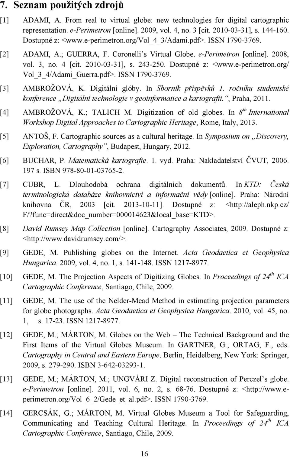 Dostupné z: <www.e-perimetron.org/ Vol_3_4/Adami_Guerra.pdf>. ISSN 1790-3769. [3] AMBROŽOVÁ, K. Digitální glóby. In Sborník příspěvků 1.