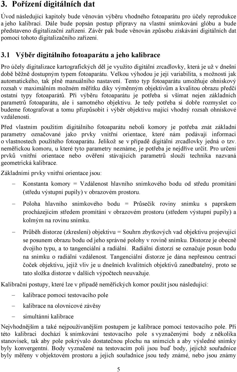 3.1 Výběr digitálního fotoaparátu a jeho kalibrace Pro účely digitalizace kartografických děl je využito digitální zrcadlovky, která je už v dnešní době běžně dostupným typem fotoaparátu.