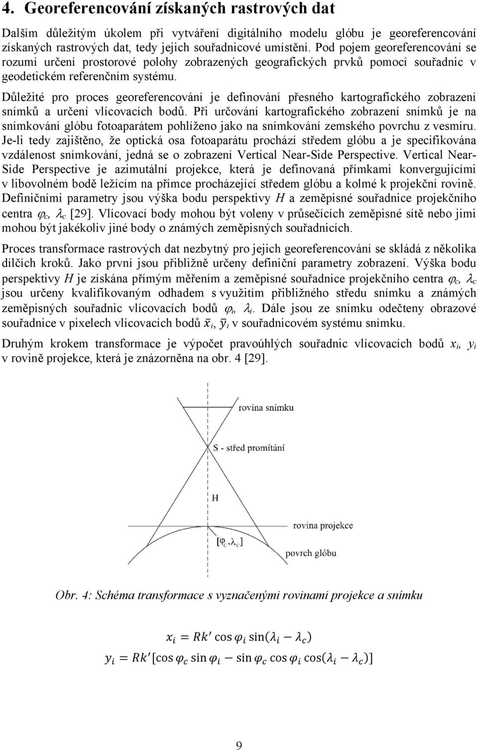 Důležité pro proces georeferencování je definování přesného kartografického zobrazení snímků a určení vlícovacích bodů.