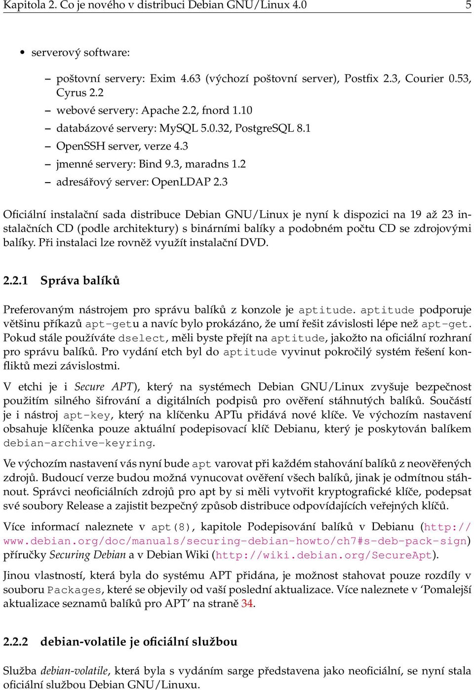 3 Oficiální instalační sada distribuce Debian GNU/Linux je nyní k dispozici na 19 až 23 instalačních CD (podle architektury) s binárními balíky a podobném počtu CD se zdrojovými balíky.