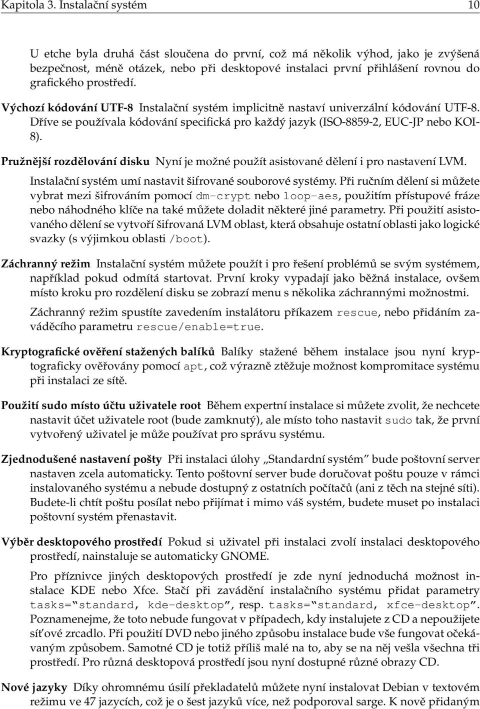 prostředí. Výchozí kódování UTF-8 Instalační systém implicitně nastaví univerzální kódování UTF-8. Dříve se používala kódování specifická pro každý jazyk (ISO-8859-2, EUC-JP nebo KOI- 8).