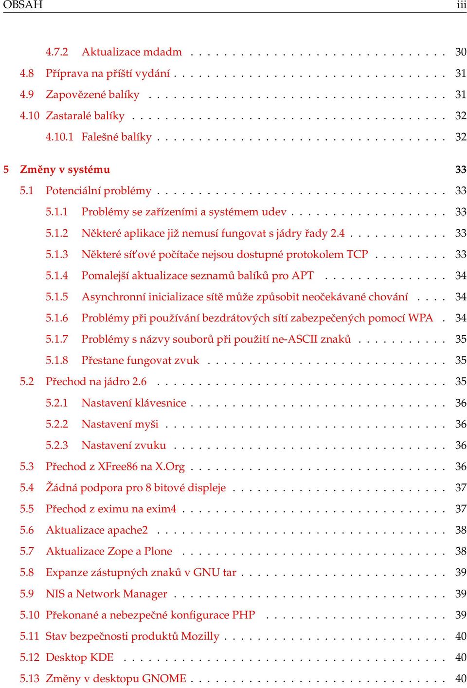 .................. 33 5.1.2 Některé aplikace již nemusí fungovat s jádry řady 2.4............ 33 5.1.3 Některé sít ové počítače nejsou dostupné protokolem TCP......... 33 5.1.4 Pomalejší aktualizace seznamů balíků pro APT.