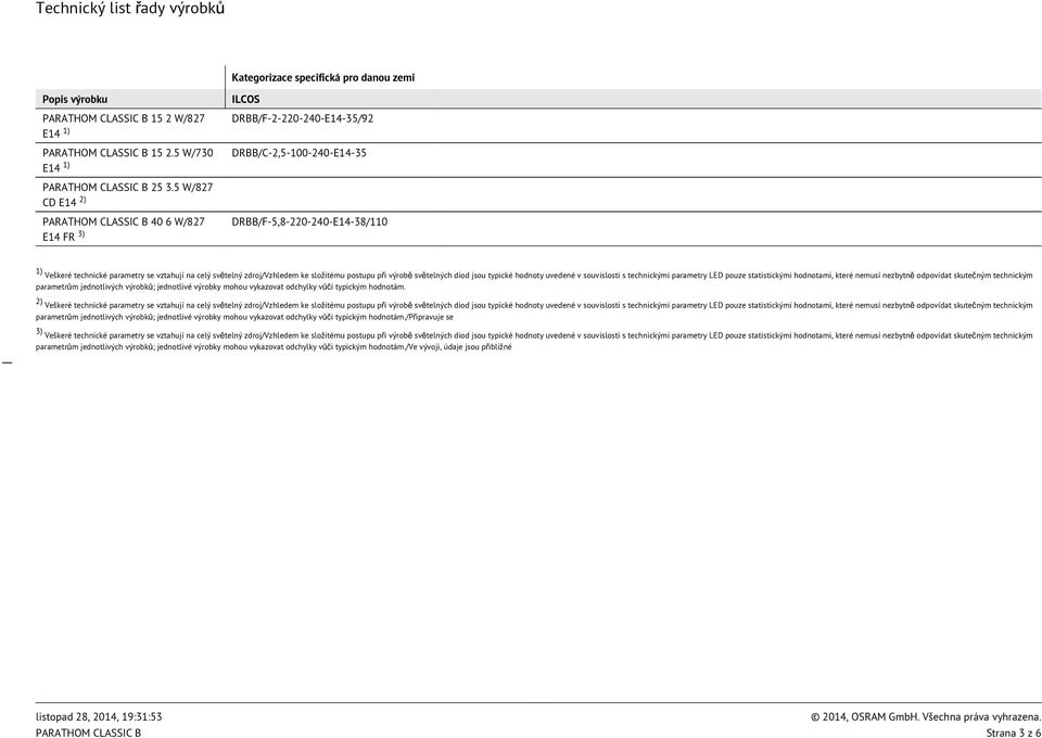 jsou typické hodnoty uvedené v souvislosti s technickými parametry LED pouze statistickými hodnotami, které nemusí nezbytně odpovídat skutečným technickým parametrům jednotlivých výrobků; jednotlivé