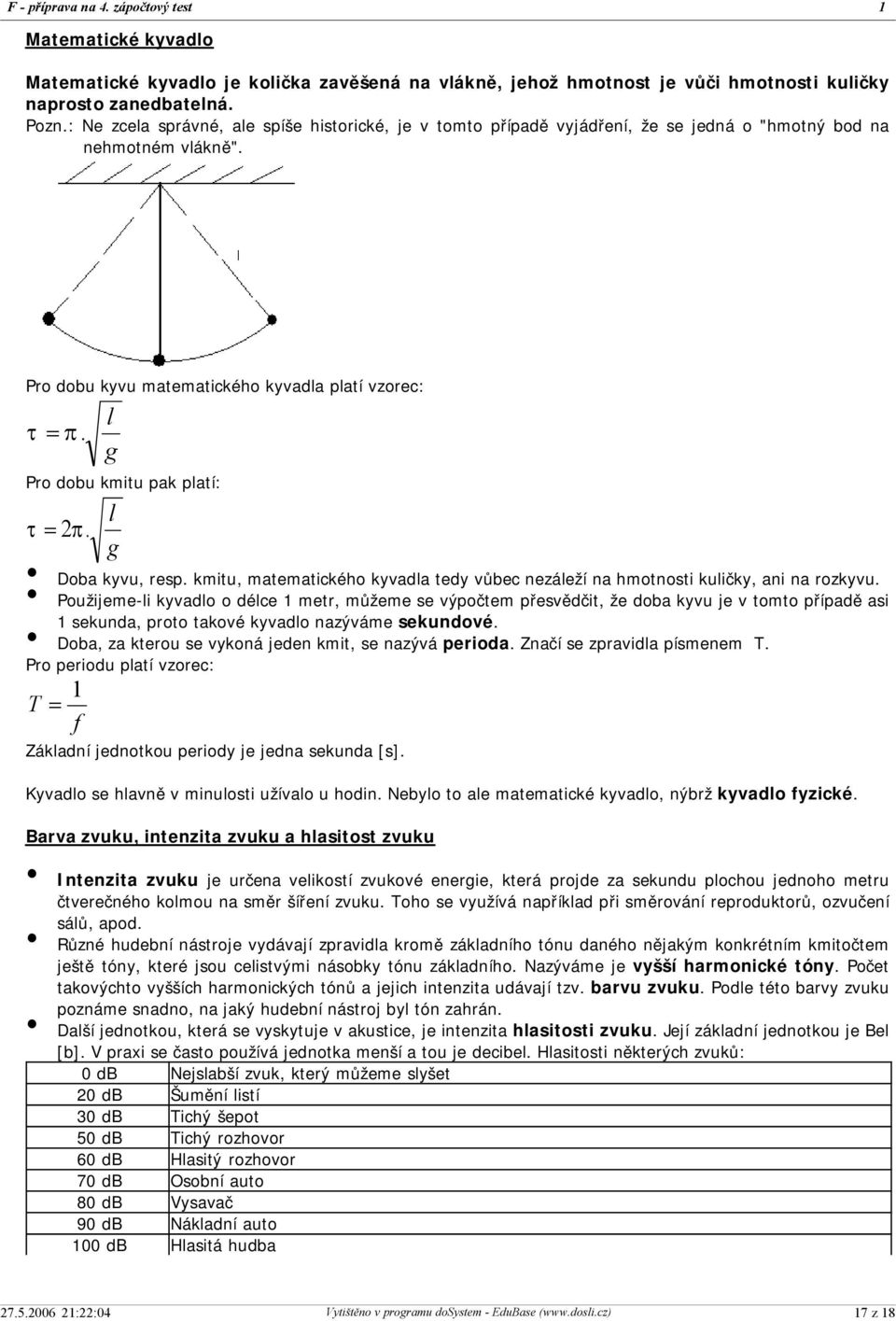 l g Pro dobu kmitu pak platí: t = 2p. l g Doba kyvu, resp. kmitu, matematického kyvadla tedy vůbec nezáleží na hmotnosti kuličky, ani na rozkyvu.