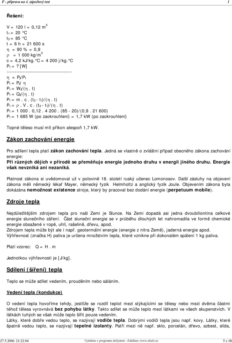 (85-20)/(0,9. 21 600) P 1 = 1 685 W (po zaokrouhlení) = 1,7 kw (po zaokrouhlení) Topné těleso musí mít příkon alespoň 1,7 kw. Zákon zachování energie Pro sdílení tepla platí zákon zachování tepla.