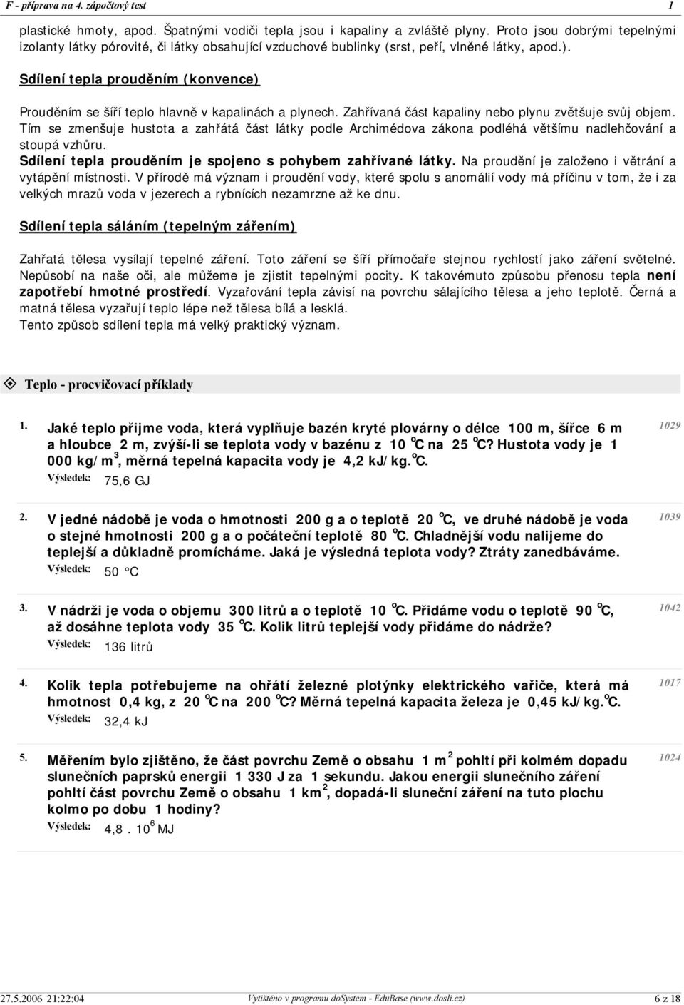 Sdílení tepla prouděním (konvence) Prouděním se šíří teplo hlavně v kapalinách a plynech. Zahřívaná část kapaliny nebo plynu zvětšuje svůj objem.