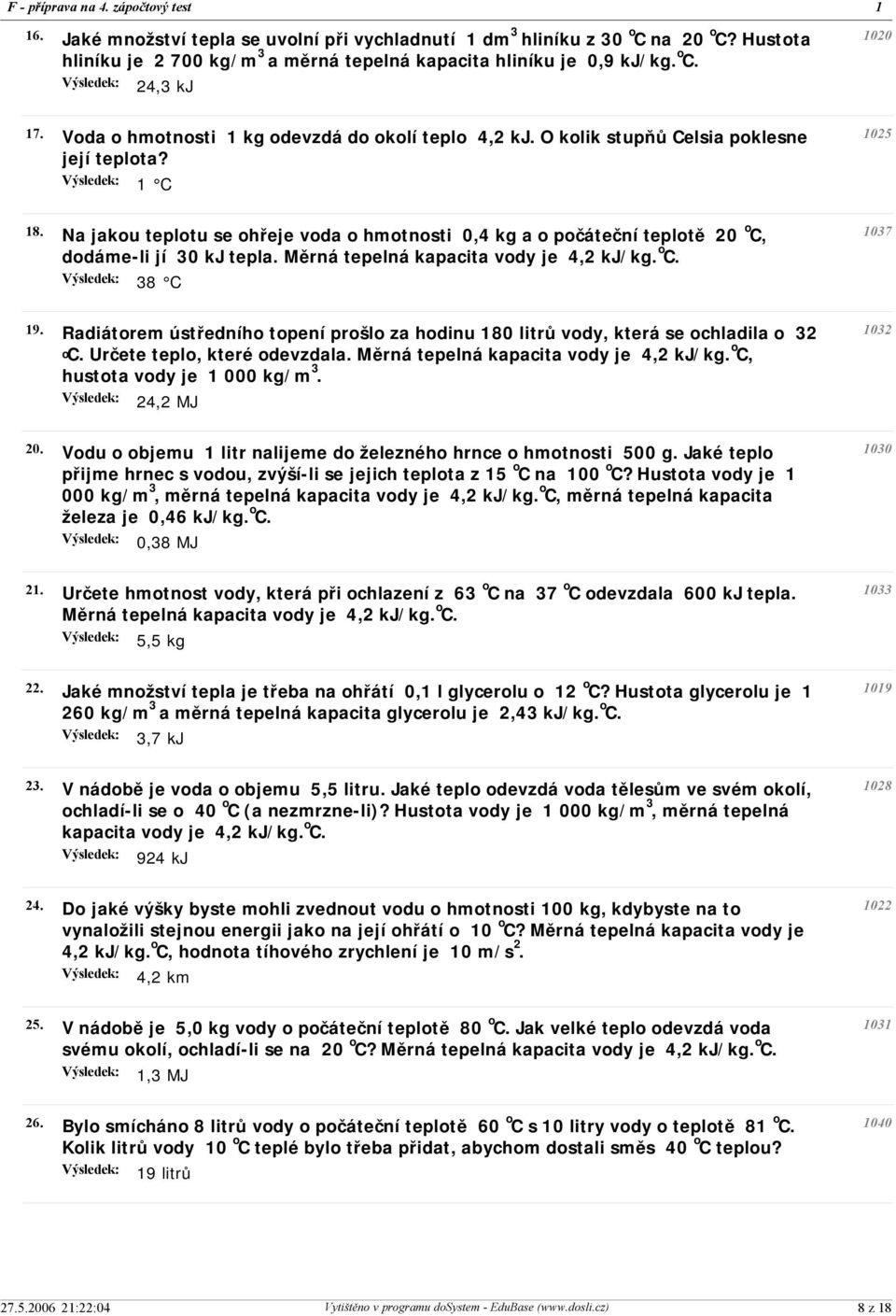 Na jakou teplotu se ohřeje voda o hmotnosti 0,4 kg a o počáteční teplotě 20 o C, dodáme-li jí 30 kj tepla. Měrná tepelná kapacita vody je 4,2 kj/kg. o C. 38 C 19.