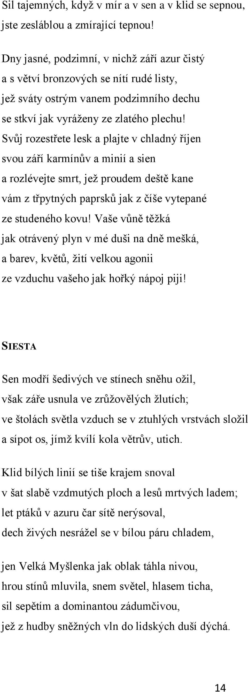 Svůj rozestřete lesk a plajte v chladný říjen svou září karmínův a minií a sien a rozlévejte smrt, jeţ proudem deště kane vám z třpytných paprsků jak z číše vytepané ze studeného kovu!