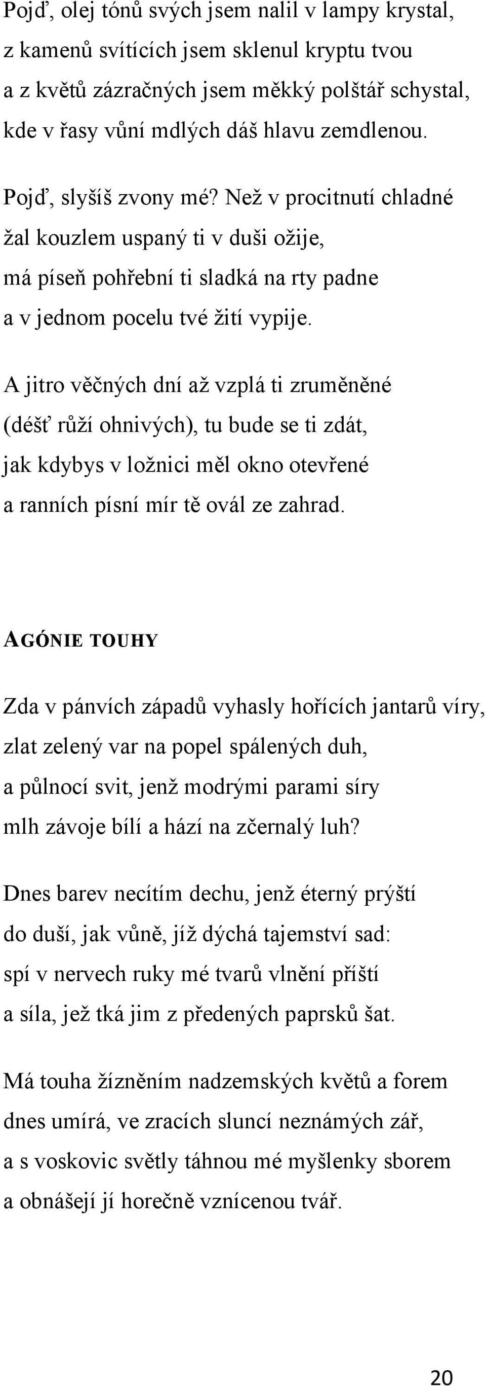 A jitro věčných dní aţ vzplá ti zruměněné (déšť růţí ohnivých), tu bude se ti zdát, jak kdybys v loţnici měl okno otevřené a ranních písní mír tě ovál ze zahrad.