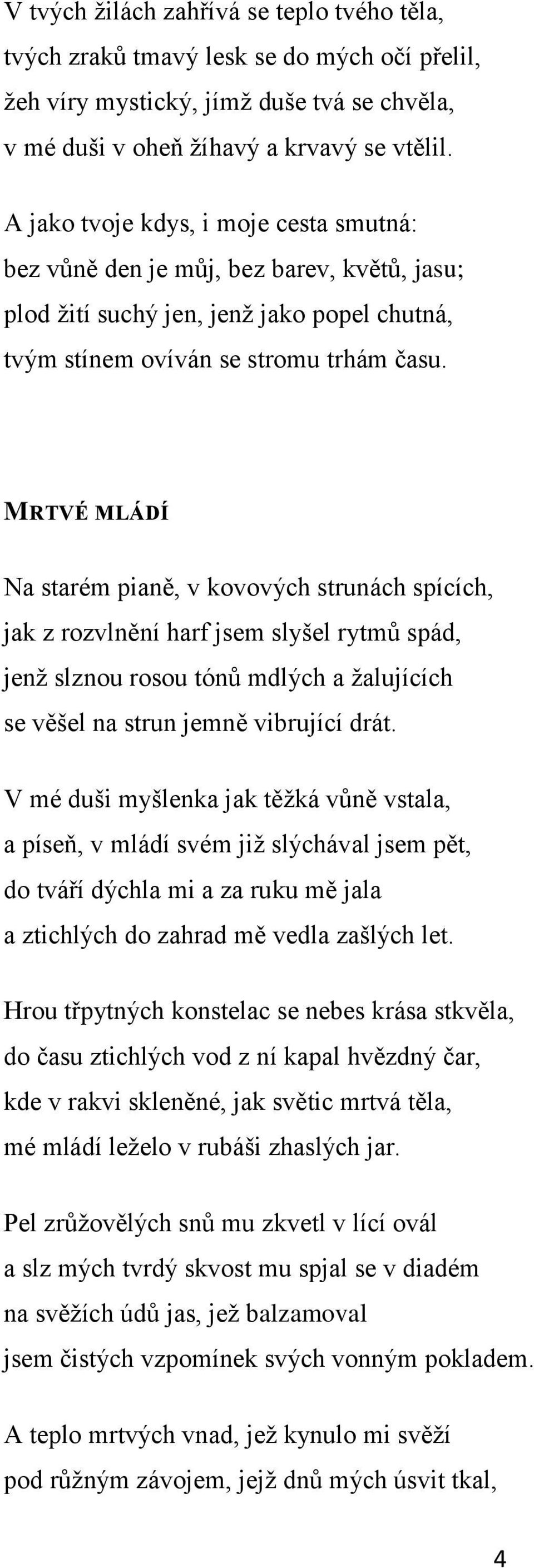 MRTVÉ MLÁDÍ Na starém pianě, v kovových strunách spících, jak z rozvlnění harf jsem slyšel rytmů spád, jenţ slznou rosou tónů mdlých a ţalujících se věšel na strun jemně vibrující drát.