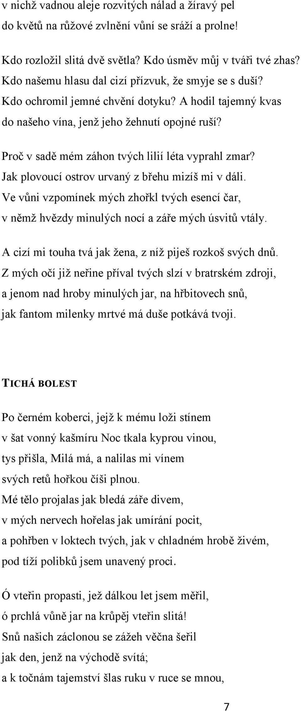 Proč v sadě mém záhon tvých lilií léta vyprahl zmar? Jak plovoucí ostrov urvaný z břehu mizíš mi v dáli.