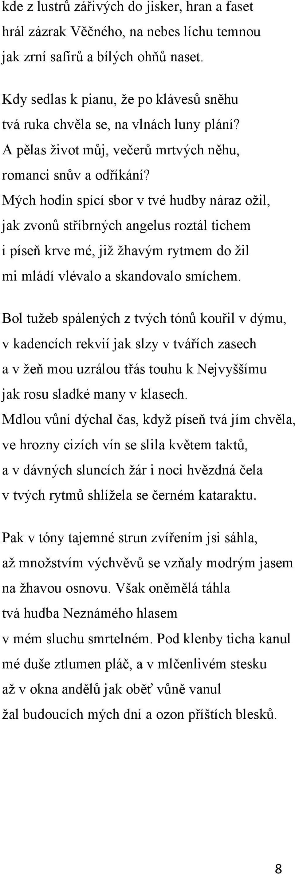 Mých hodin spící sbor v tvé hudby náraz oţil, jak zvonů stříbrných angelus roztál tichem i píseň krve mé, jiţ ţhavým rytmem do ţil mi mládí vlévalo a skandovalo smíchem.