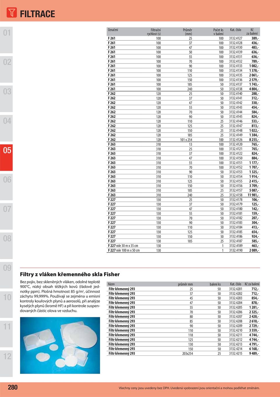 Filtrační rychlost (s) () F 261 0 25 0 3132.47 389,- F 261 0 37 0 3132.48 436,- F 261 0 47 0 3132.4130 483,- F 261 0 50 0 3132.4139 636,- F 261 0 55 0 3132.4131 636,- F 261 0 70 0 3132.