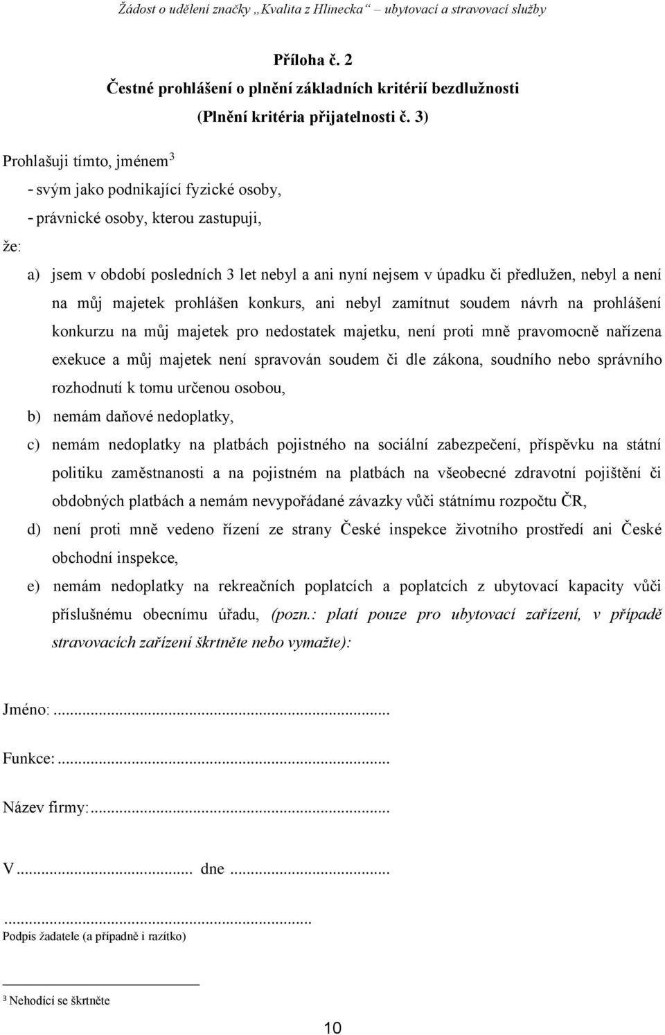 není na můj majetek prohlášen konkurs, ani nebyl zamítnut soudem návrh na prohlášení konkurzu na můj majetek pro nedostatek majetku, není proti mně pravomocně nařízena exekuce a můj majetek není