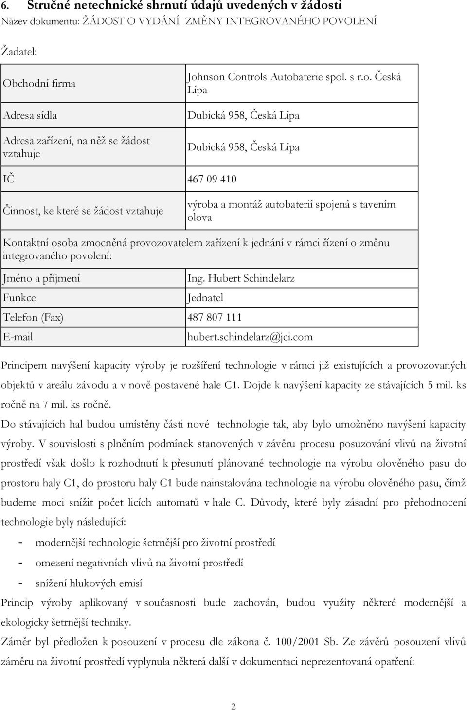 olova Kontaktní osoba zmocněná provozovatelem zařízení k jednání v rámci řízení o změnu integrovaného povolení: Jméno a příjmení Funkce Ing.
