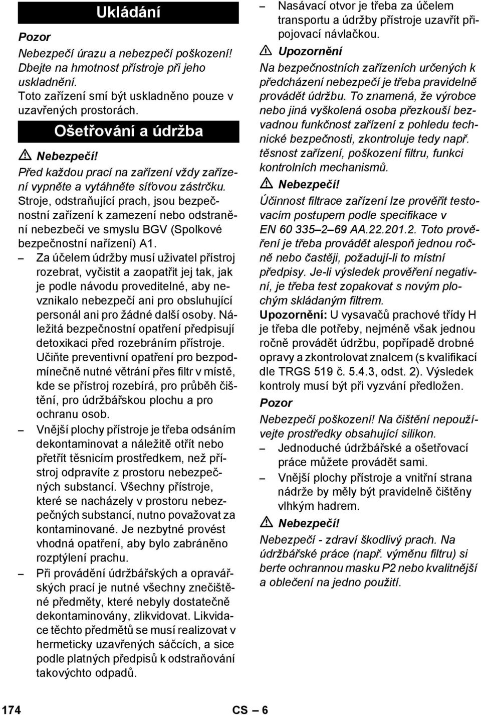 Stroje, odstraňující prach, jsou bezpečnostní zařízení k zamezení nebo odstranění nebezbečí ve smyslu BGV (Spolkové bezpečnostní nařízení) A1.