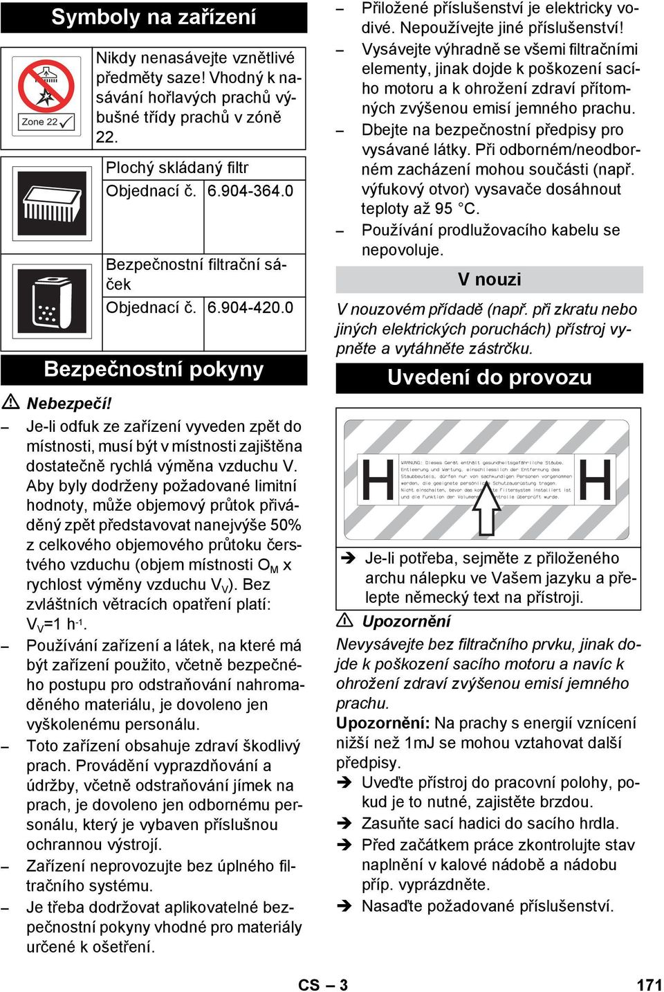 Aby byly dodrženy požadované limitní hodnoty, může objemový průtok přiváděný zpět představovat nanejvýše 50% z celkového objemového průtoku čerstvého vzduchu (objem místnosti O M x rychlost výměny