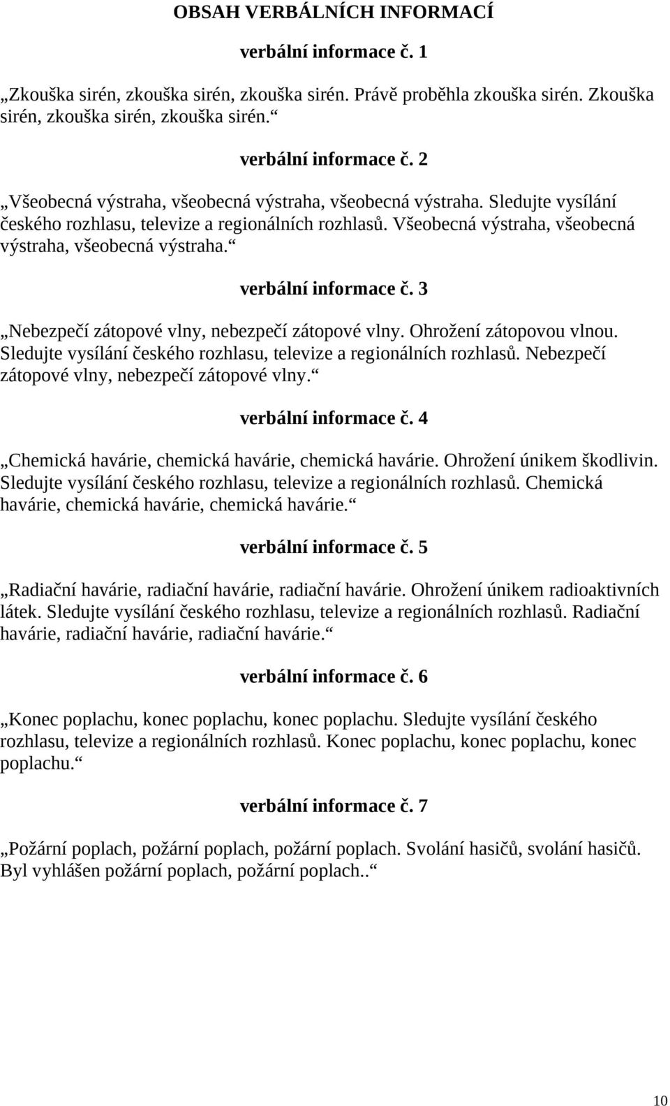 3 Nebezpečí zátopové vlny, nebezpečí zátopové vlny. Ohrožení zátopovou vlnou. Sledujte vysílání českého rozhlasu, televize a regionálních rozhlasů. Nebezpečí zátopové vlny, nebezpečí zátopové vlny. verbální informace č.