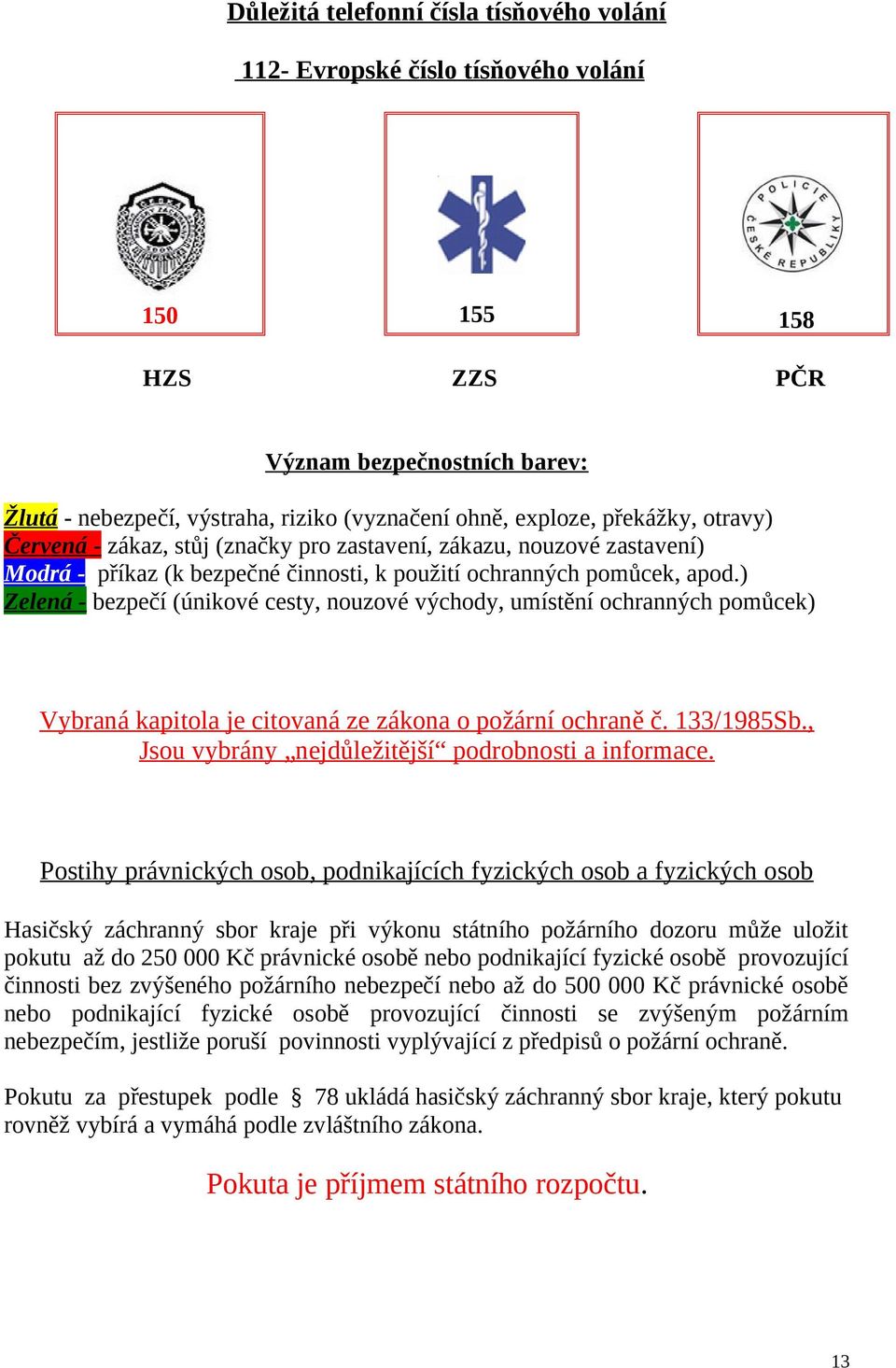 ) Zelená - bezpečí (únikové cesty, nouzové východy, umístění ochranných pomůcek) Vybraná kapitola je citovaná ze zákona o požární ochraně č. 133/1985Sb.