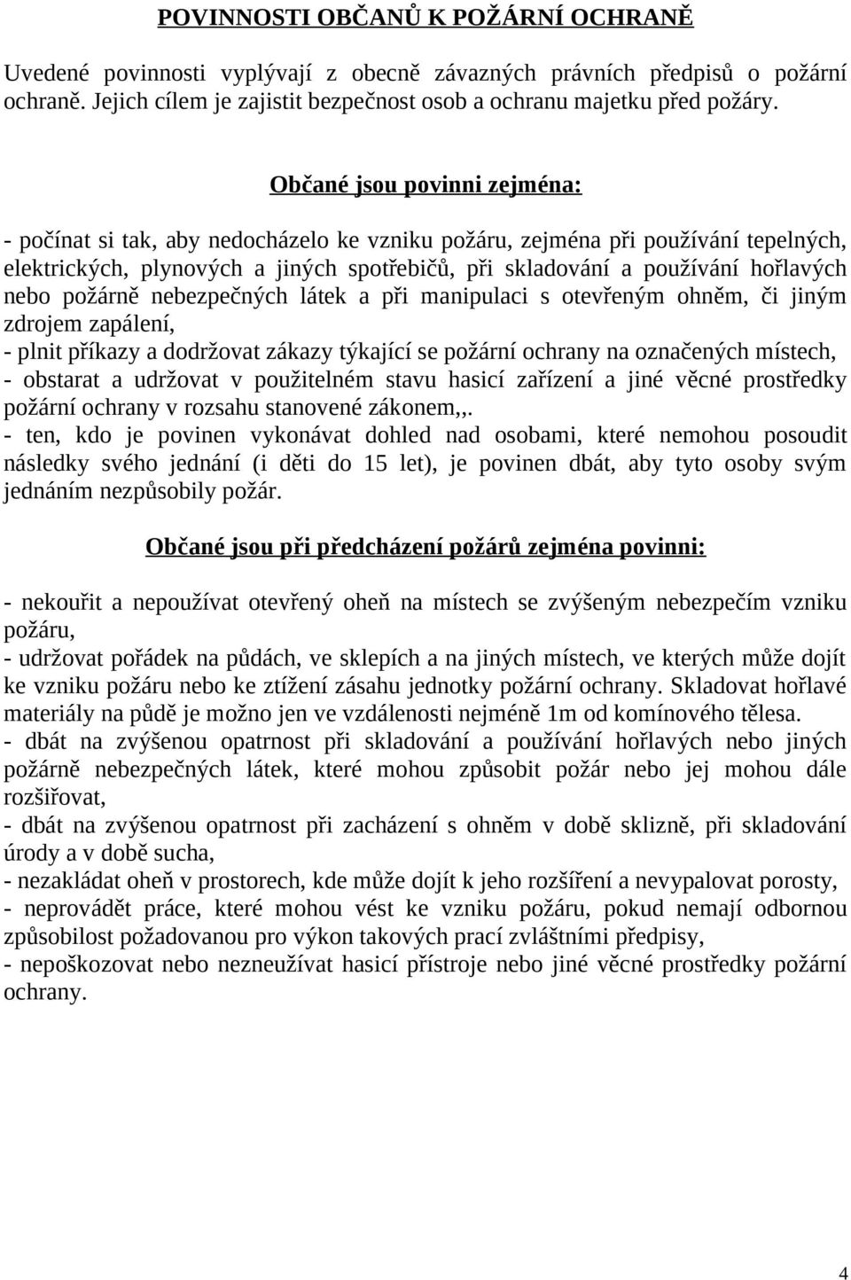 nebo požárně nebezpečných látek a při manipulaci s otevřeným ohněm, či jiným zdrojem zapálení, - plnit příkazy a dodržovat zákazy týkající se požární ochrany na označených místech, - obstarat a