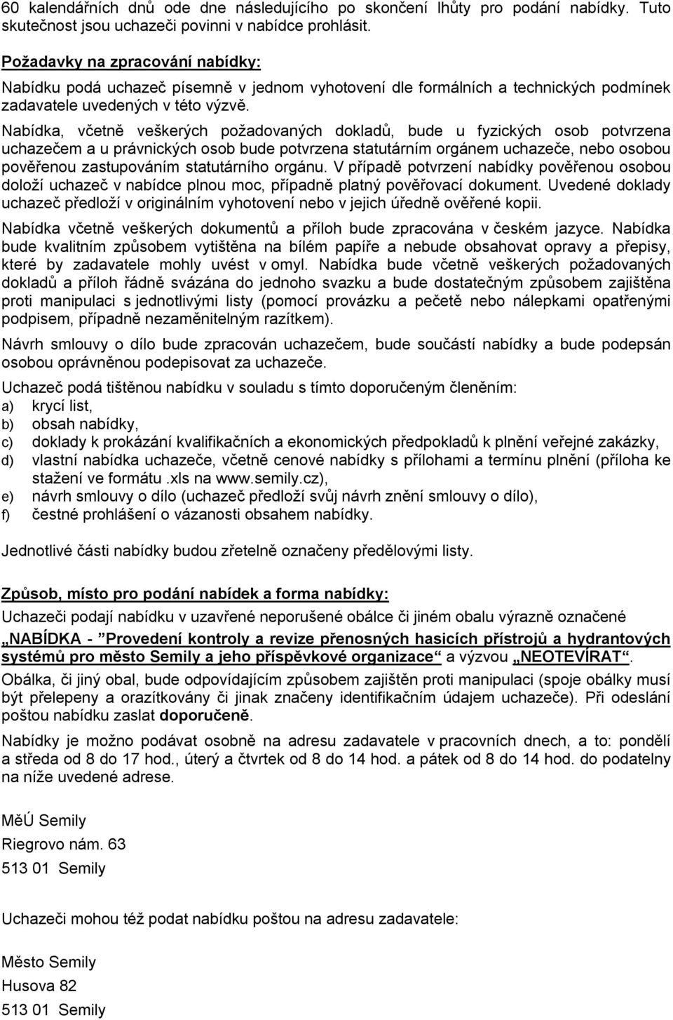 Nabídka, včetně veškerých požadovaných dokladů, bude u fyzických osob potvrzena uchazečem a u právnických osob bude potvrzena statutárním orgánem uchazeče, nebo osobou pověřenou zastupováním