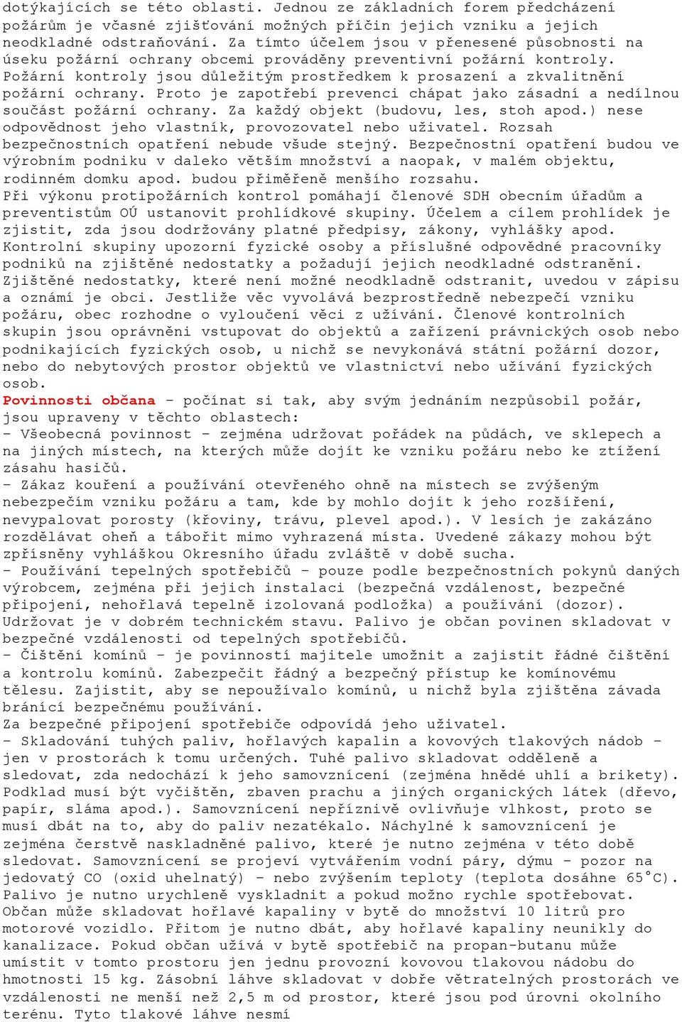 Požární kontroly jsou důležitým prostředkem k prosazení a zkvalitnění požární ochrany. Proto je zapotřebí prevenci chápat jako zásadní a nedílnou součást požární ochrany.