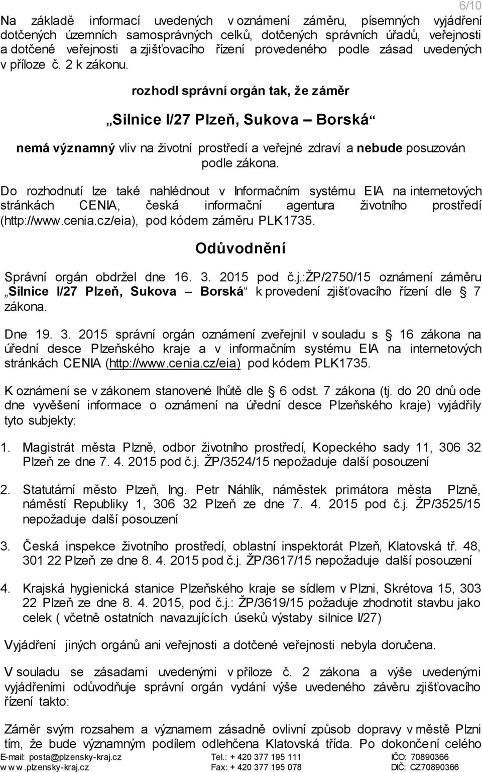 rozhodl správní orgán tak, že záměr Silnice I/27 Plzeň, Sukova Borská nemá významný vliv na životní prostředí a veřejné zdraví a nebude posuzován podle zákona.