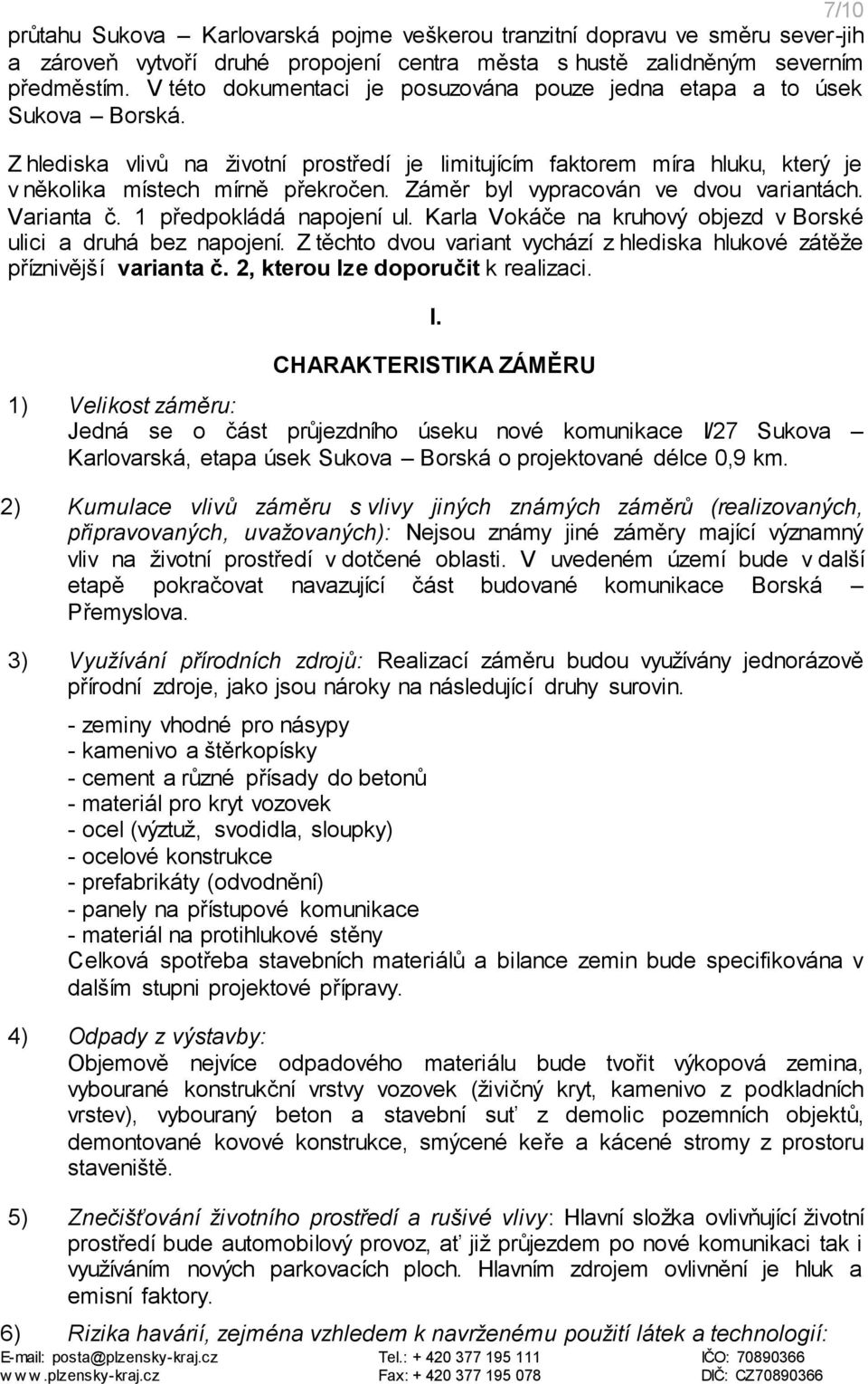 Záměr byl vypracován ve dvou variantách. Varianta č. 1 předpokládá napojení ul. Karla Vokáče na kruhový objezd v Borské ulici a druhá bez napojení.