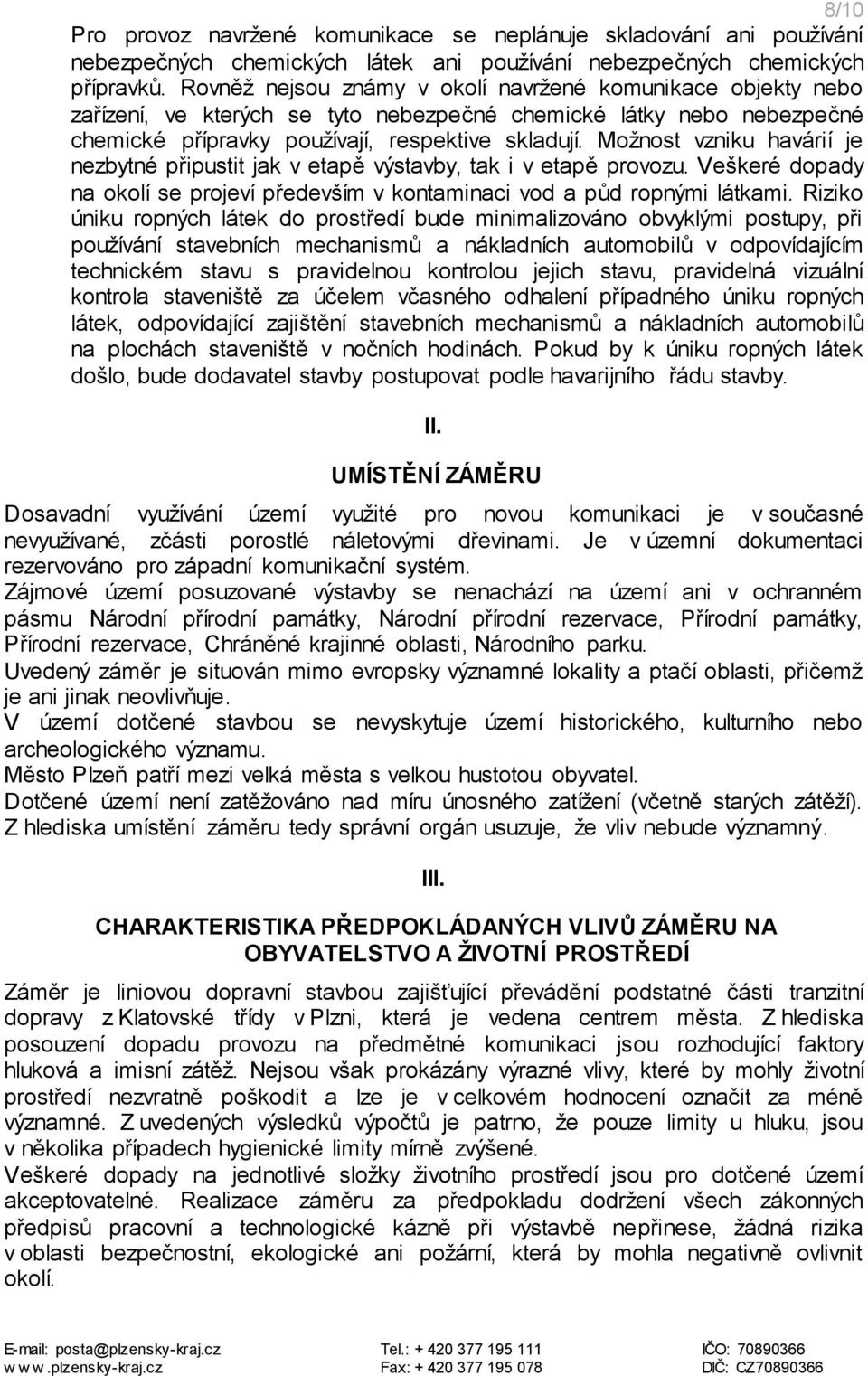 Možnost vzniku havárií je nezbytné připustit jak v etapě výstavby, tak i v etapě provozu. Veškeré dopady na okolí se projeví především v kontaminaci vod a půd ropnými látkami.