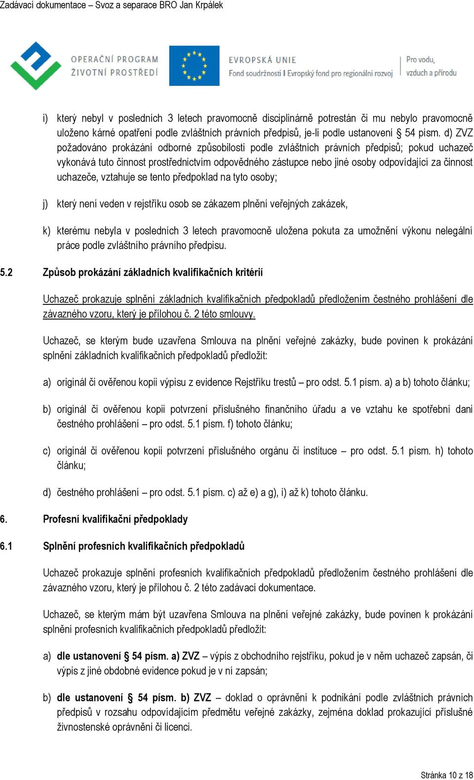 uchazeče, vztahuje se tento předpoklad na tyto osoby; j) který není veden v rejstříku osob se zákazem plnění veřejných zakázek, k) kterému nebyla v posledních 3 letech pravomocně uložena pokuta za