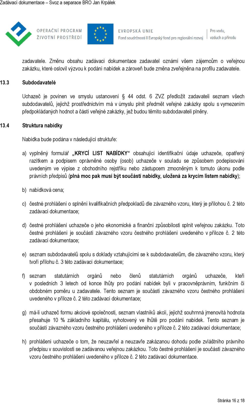 6 ZVZ předložit zadavateli seznam všech subdodavatelů, jejichž prostřednictvím má v úmyslu plnit předmět veřejné zakázky spolu s vymezením předpokládaných hodnot a částí veřejné zakázky, jež budou