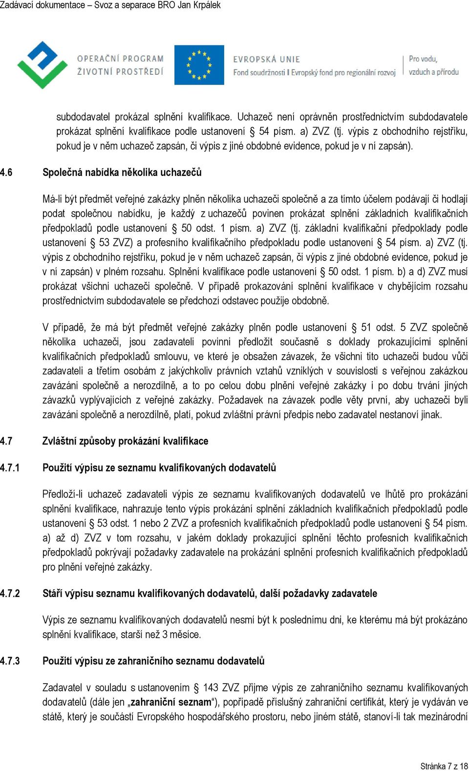 6 Společná nabídka několika uchazečů Má-li být předmět veřejné zakázky plněn několika uchazeči společně a za tímto účelem podávají či hodlají podat společnou nabídku, je každý z uchazečů povinen