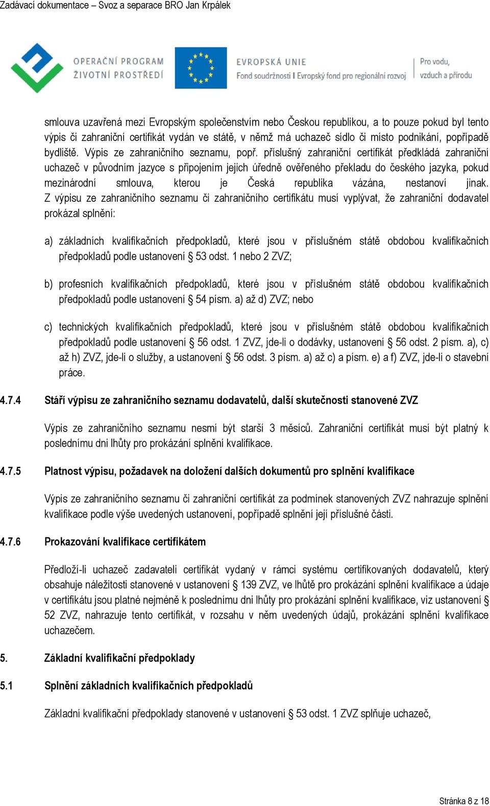 příslušný zahraniční certifikát předkládá zahraniční uchazeč v původním jazyce s připojením jejich úředně ověřeného překladu do českého jazyka, pokud mezinárodní smlouva, kterou je Česká republika