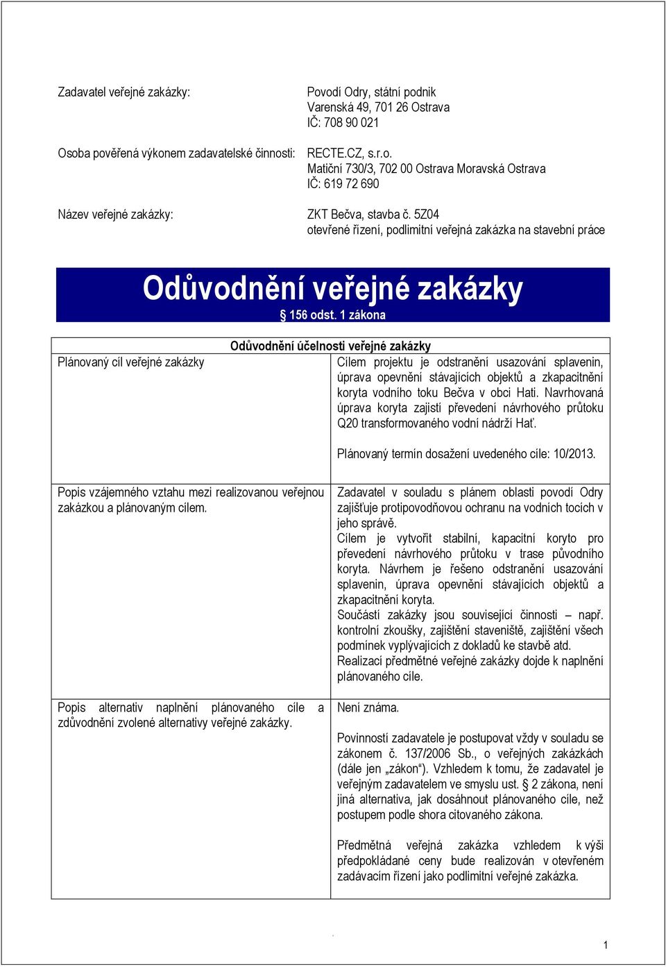 účelnosti veřejné zakázky Cílem projektu je odstranění usazování splavenin, úprava opevnění stávajících objektů a zkapacitnění koryta vodního toku Bečva v obci Hati Navrhovaná úprava koryta zajistí