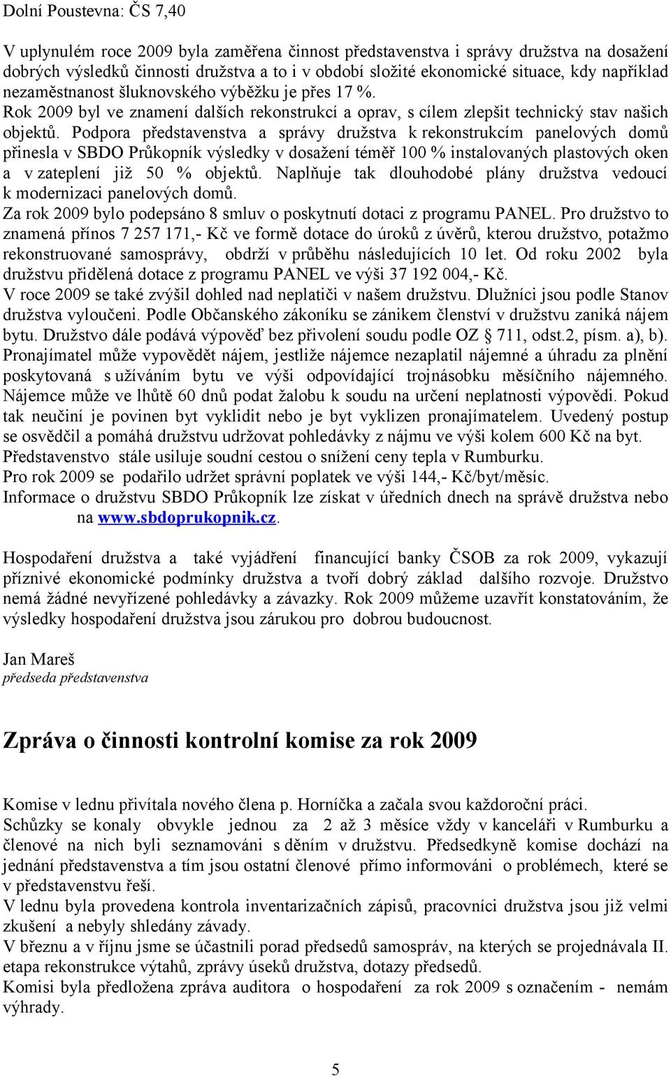 Podpora představenstva a správy družstva k rekonstrukcím panelových domů přinesla v SBDO Průkopník výsledky v dosažení téměř 100 % instalovaných plastových oken a v zateplení již 50 % objektů.