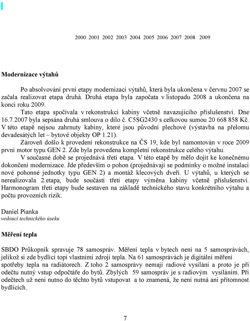 2007 byla sepsána druhá smlouva o dílo č. C5SG2430 s celkovou sumou 20 668 858 Kč.