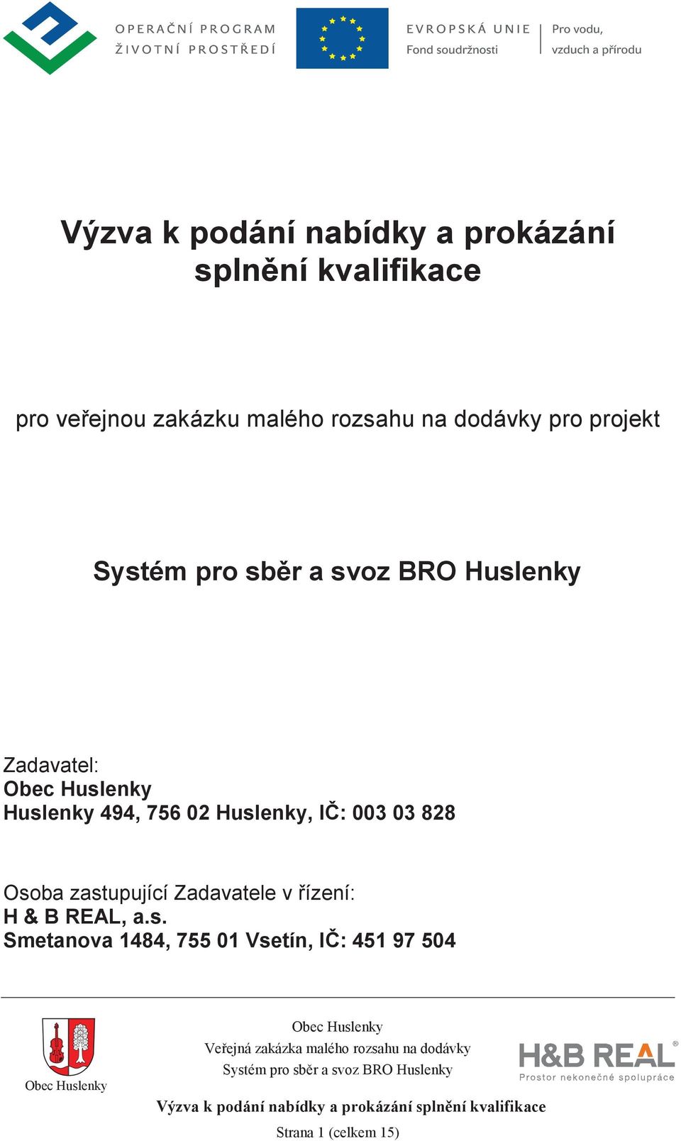 756 02 Huslenky, I: 003 03 828 Osoba zastupující Zadavatele v ízení: H