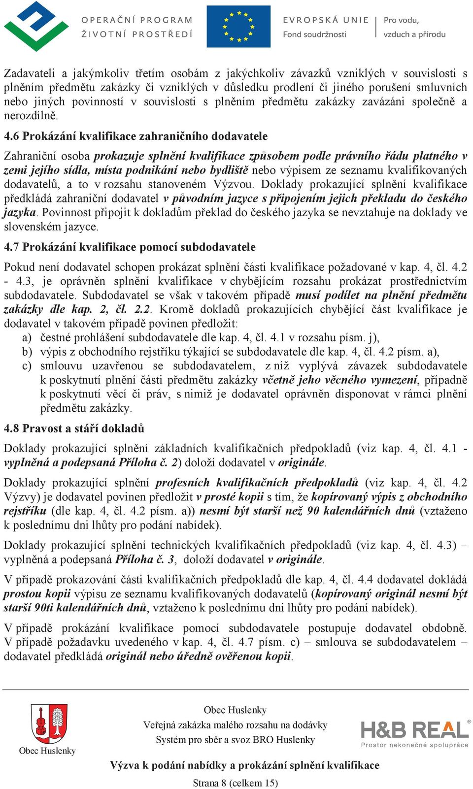 6 Prokázání kvalifikace zahraniního dodavatele Zahraniní osoba prokazuje splnní kvalifikace zpsobem podle právního ádu platného v zemi jejího sídla, místa podnikání nebo bydlišt nebo výpisem ze