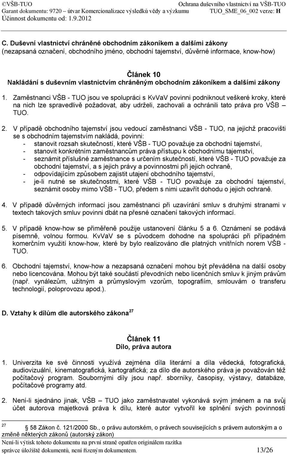 Zaměstnanci VŠB - TUO jsou ve spolupráci s KvVaV povinni podniknout veškeré kroky, které na nich lze spravedlivě požadovat, aby udrželi, zachovali a ochránili tato práva pro VŠB TUO. 2.