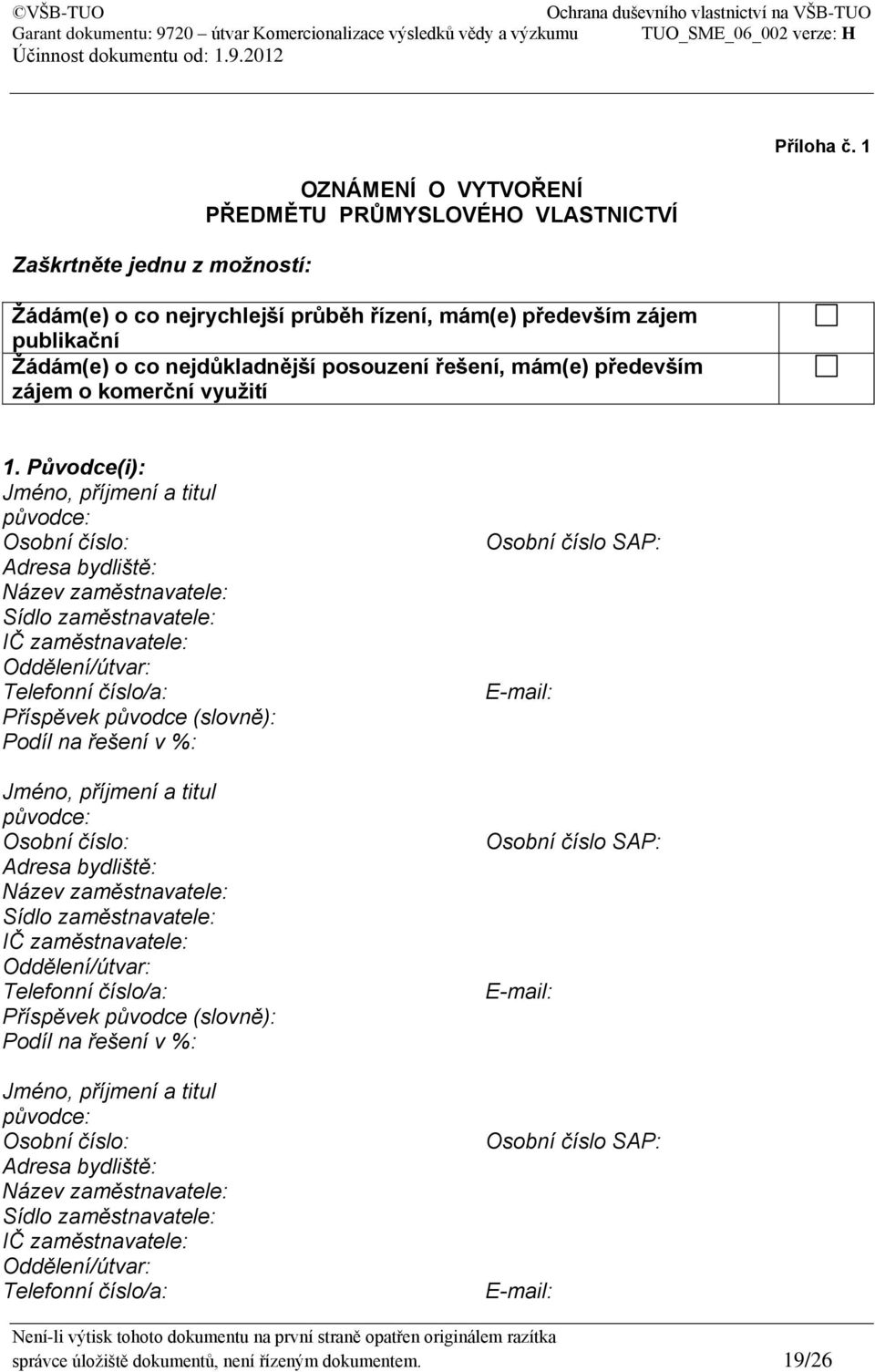 Původce(i): Jméno, příjmení a titul původce: Osobní číslo: Adresa bydliště: Název zaměstnavatele: Sídlo zaměstnavatele: IČ zaměstnavatele: Oddělení/útvar: Telefonní číslo/a: Příspěvek původce