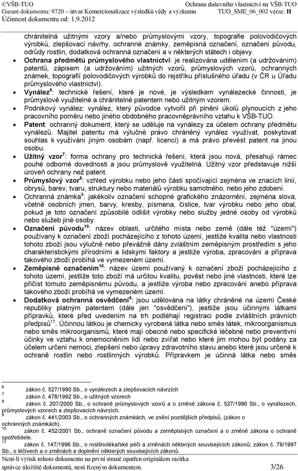 Ochrana předmětů průmyslového vlastnictví: je realizována udělením (a udržováním) patentů, zápisem (a udržováním) užitných vzorů, průmyslových vzorů, ochranných známek, topografií polovodičových