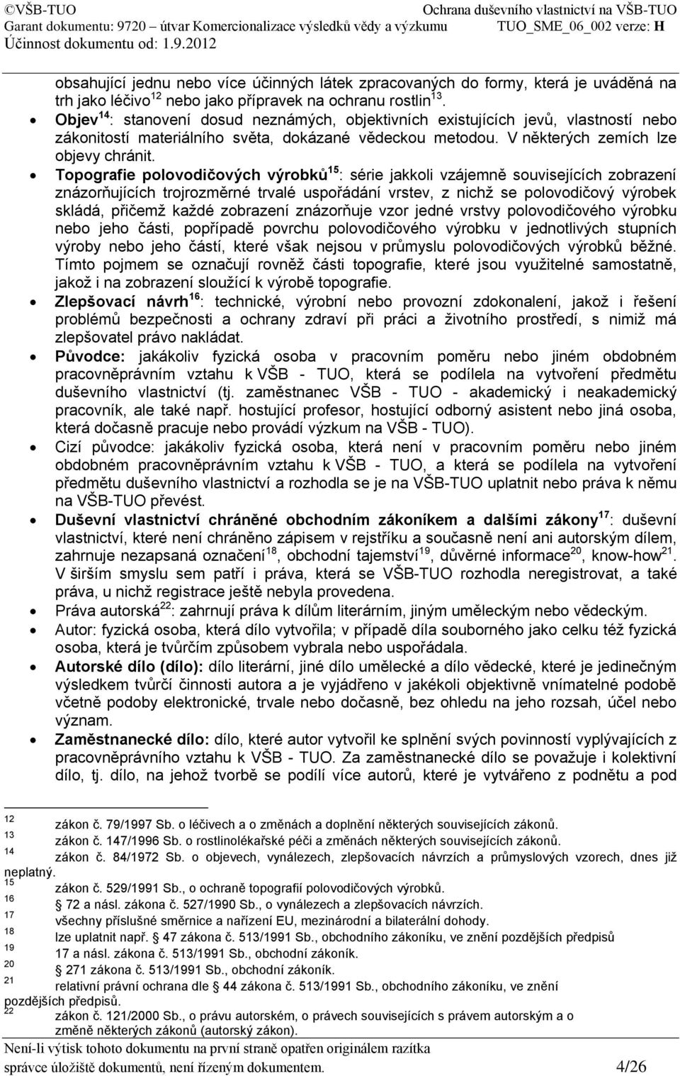 Topografie polovodičových výrobků 15 : série jakkoli vzájemně souvisejících zobrazení znázorňujících trojrozměrné trvalé uspořádání vrstev, z nichž se polovodičový výrobek skládá, přičemž každé